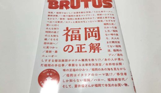 BRUTUS特集「福岡の正解」に雑誌の底力を見た。ヘタな福岡ガイド本買うより絶対良い